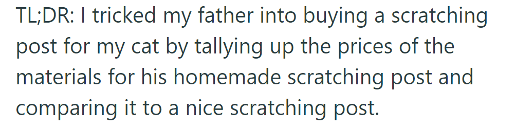 TL;DR: OP got their dad to buy a scratching post for their cat by showing him how much cheaper it was compared to making one.