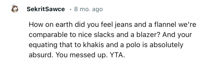“How on earth did you feel jeans and a flannel were comparable to nice slacks and a blazer?”