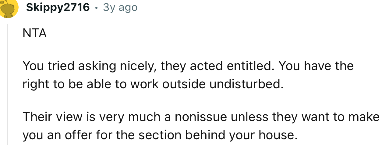 “You tried asking nicely; they acted entitled. You have the right to be able to work outside undisturbed.”