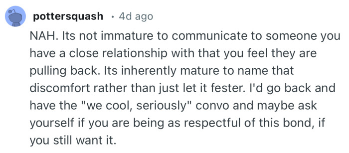 “I'd go back and have the ‘we cool, seriously’ convo and maybe ask yourself if you are being as respectful of this bond.”