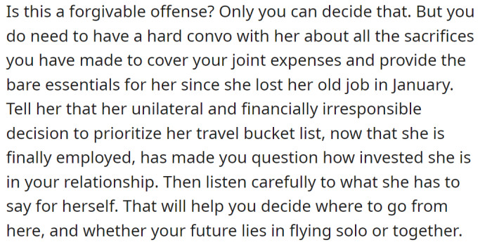 Tell her that her thoughtless decision makes you question her commitment to the relationship