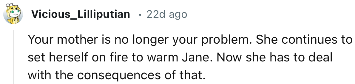 “Your Mother Is No Longer Your Problem. She Continues to Set Herself on Fire to Warm Jane.”