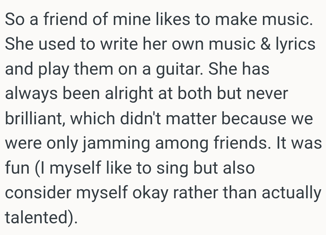 OP's friend has always been alright at both but never brilliant