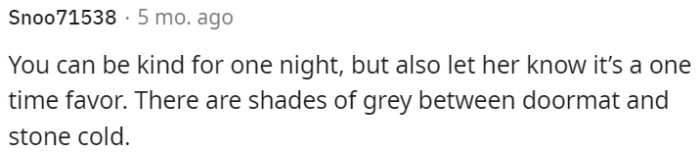 It is possible to show kindness and provide temporary assistance to the ex-roommate for one night