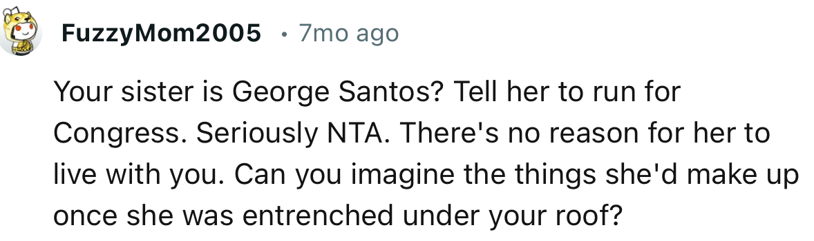 “Your sister is George Santos? Tell her to run for Congress. Seriously, NTA.”