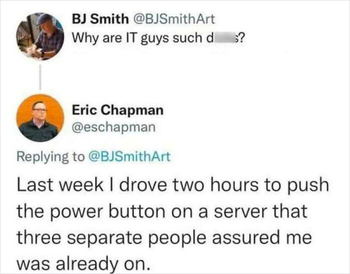 17. Nobody sees more stupid people than the IT person.
