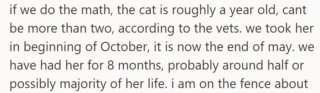 The cat, around a year old, has been with them for 8 months since October, likely half or more of her life.