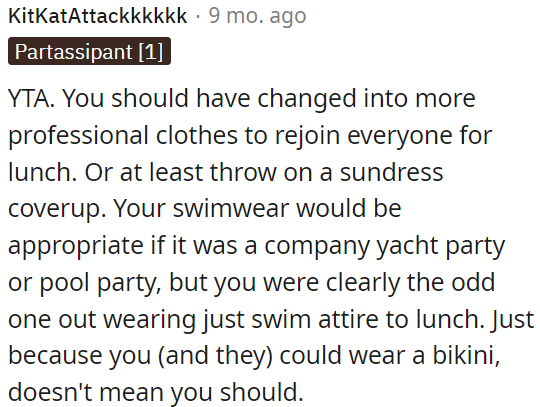 Swimwear is fine for a yacht or pool party, but it wasn't appropriate for a regular lunch with others.