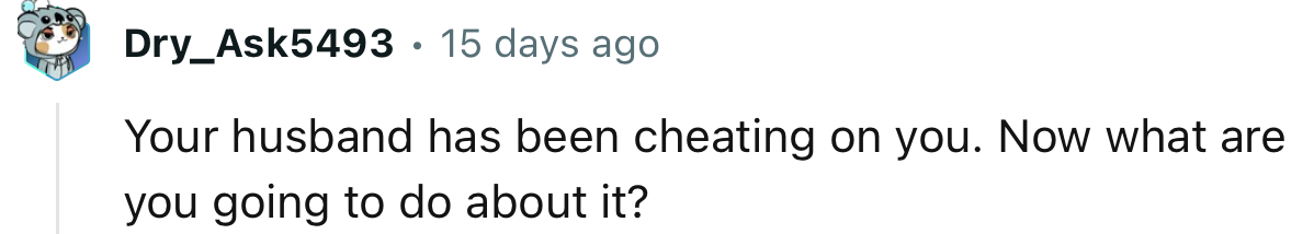 “Your husband has been cheating on you.”