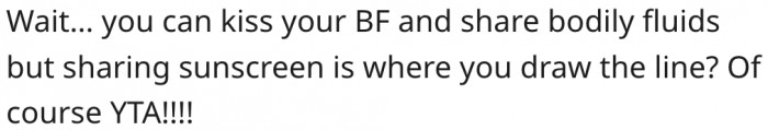 14. If she can kiss her boyfriend, she should be able to share sunscreen.