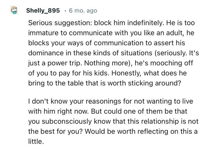 “Block him indefinitely. He is too immature to communicate with you like an adult.”