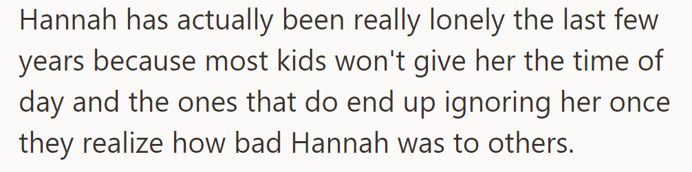 Hannah's loneliness is due to kids avoiding her because of her past behavior.