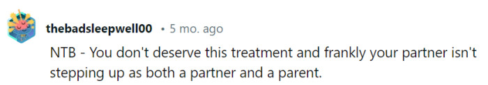 She's in a no-treatment zone—her partner needs to step up as both a partner and a parent, or he's just playing the role of 