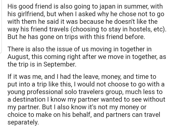 OP questioned her boyfriend about why he chose not to travel with his friend instead, who was going to Japan in the summer with his partner. Her boyfriend explained that he doesn't like the way his friend travels, one of which is staying in hotels.