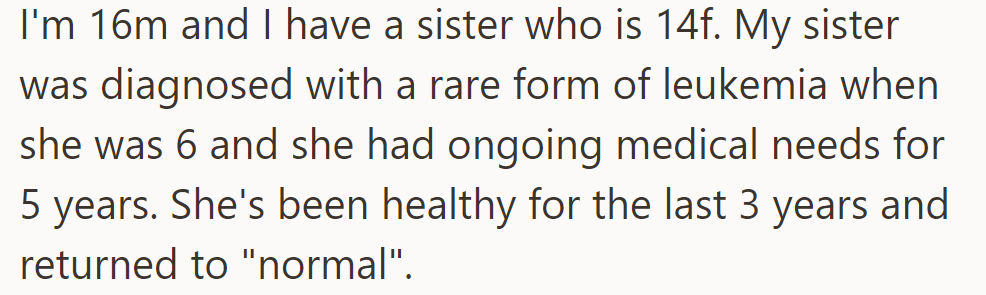 OP's sister had rare leukemia at 6, underwent treatment for 5 years. Healthy for 3 years, back to normal.