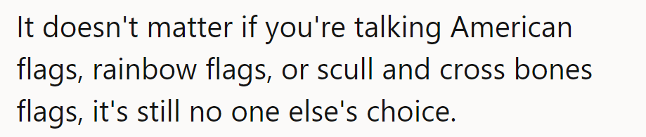 Whether it's American flags, rainbow flags, or skull and crossbones flags, it's her decision alone.