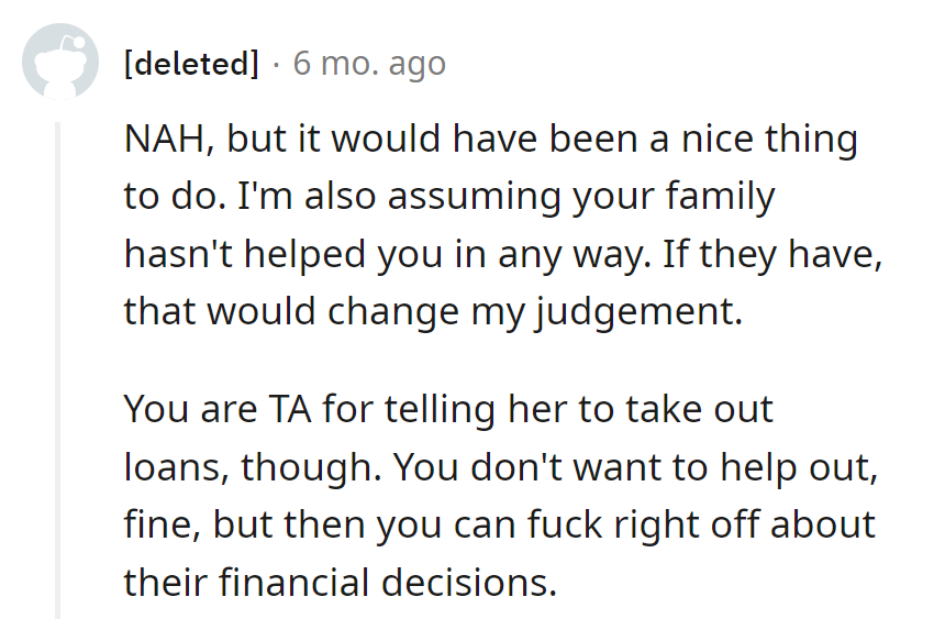 NAH; suggesting loans and commenting on finances is like offering an umbrella and then complaining about the rain.