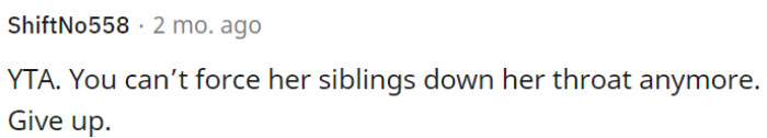 OP needs to respect her choice about her relationship with her siblings and stop trying to impose them on her.