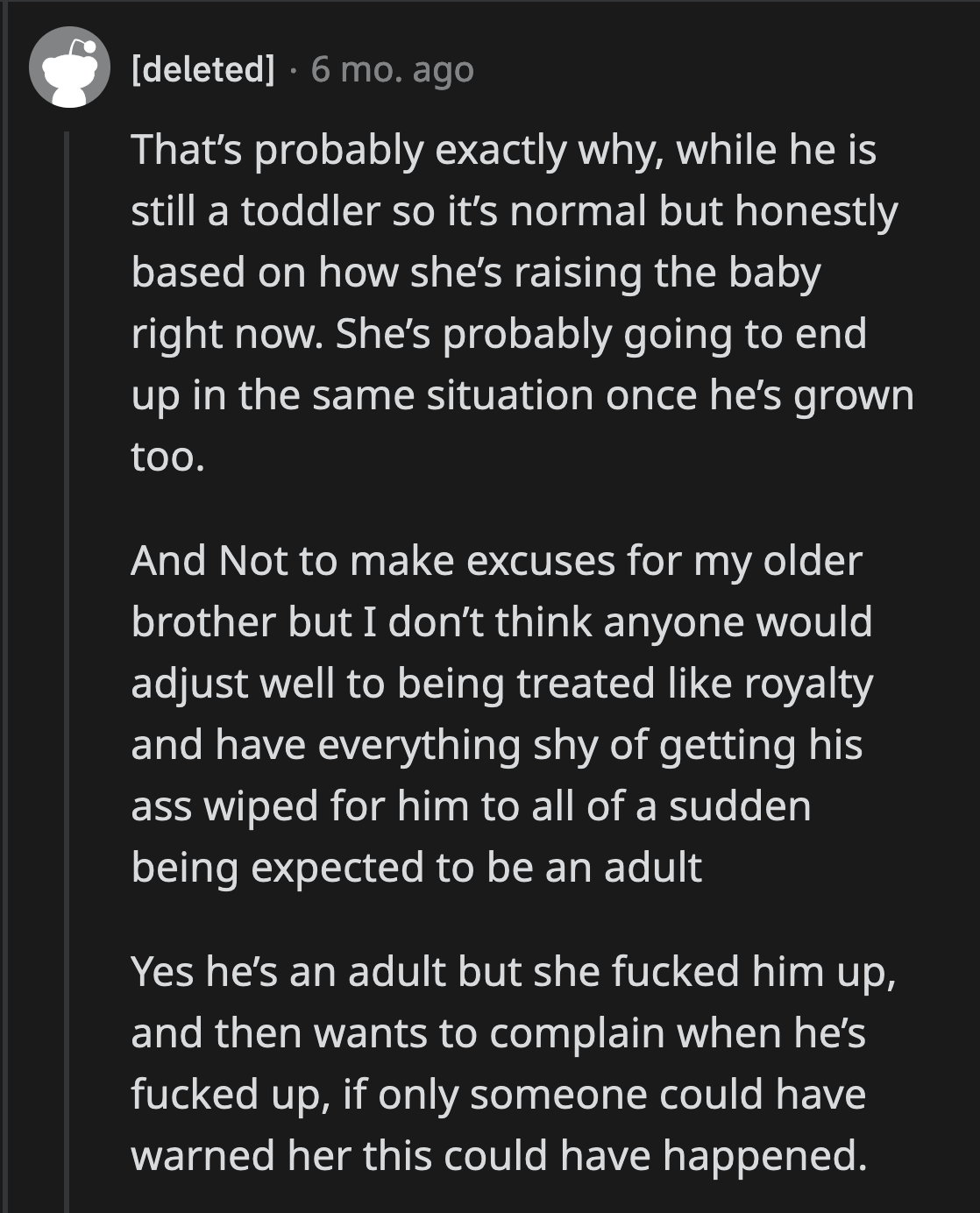 OP said that isn't far from the truth. She also feels that it's unfair for their mom to expect her brother to become a grown-up overnight after they treated him like royalty his whole life.