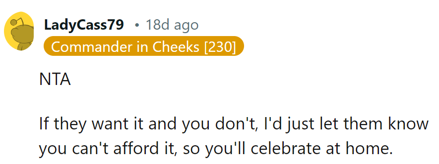 If they want it and she doesn't, she can simply say she can't afford it, and they'll celebrate at home.