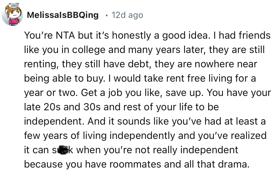 “Take rent-free living for a year or two. Get a job you like, save up.”