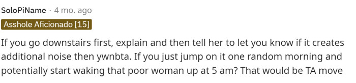 This comment makes a lot of sense and just lets her know to tell the neighbor so that she can listen and see if it creates any extra noise.