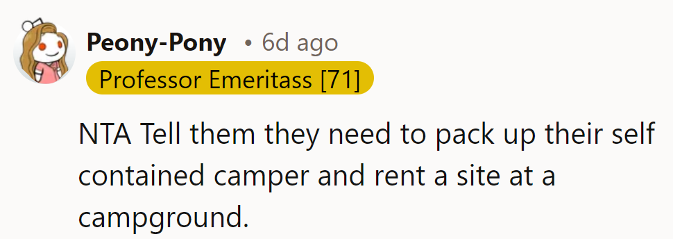 Time for them to upgrade from 'driveway deluxe' to 'campground chic.' Happy trails, freeloaders!