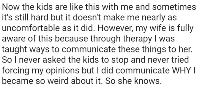 He has become less uncomfortable with physical affection, and his step-children have grown to share the same type of affection with him