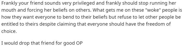 This person said that her friend sounds entitled and privileged, and they said they'd drop that friend for good.