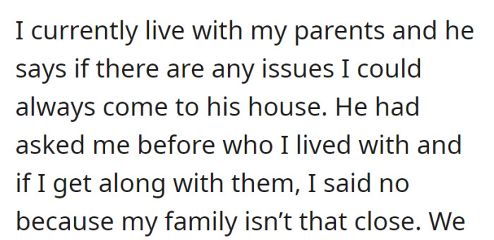 OP lives with her parents and, when asked, expressed that her family isn't very close, prompting her coworker to suggest she could come to his house if there were any problems.