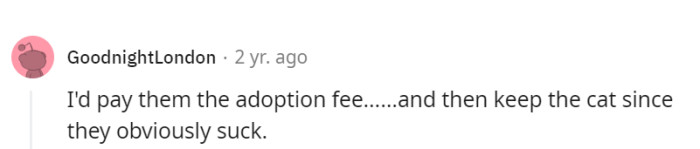 Paying the adoption fee and keeping the cat is the ultimate 