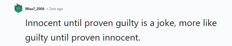Innocent until proven guilty is a joke,