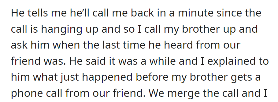 He promises to call back; OP contacts his brother about the friend's recent contact. The friend then calls the brother.