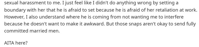The wife asserts that she simply established a boundary that her husband was afraid to set initially. He shouldn't be upset at all, and she doesn't quite understand why he is.