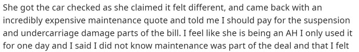 She had the car checked out, and it turns out that there is a bit of damage done to it, and she wants him to pay the bill.