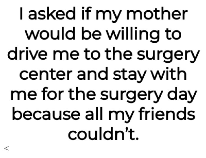 The OP asked his mom to drive him to the surgery center and stay with him