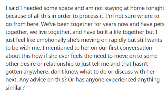He's unsure what to do next, but he did tell her that he needed space to process his feelings.