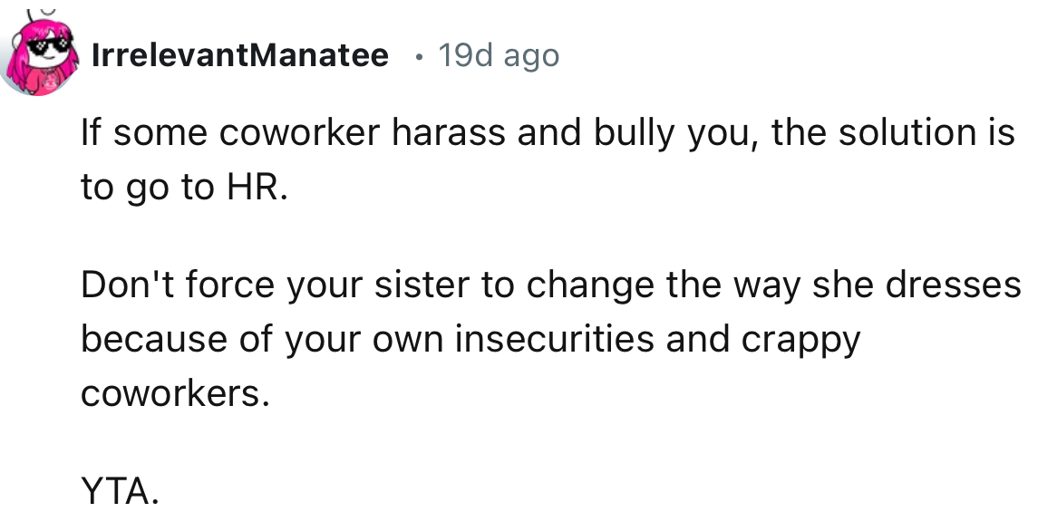 “Don't force your sister to change the way she dresses because of your own insecurities and crappy coworkers.”