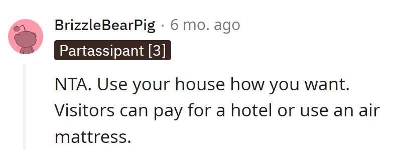 It's their house; visitors can either foot the hotel bill or enjoy the luxury of an air mattress adventure.