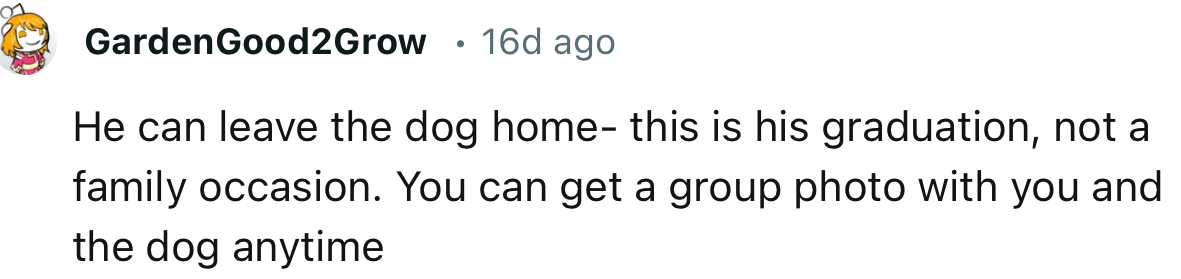 “He can leave the dog home—this is his graduation, not a family occasion.”