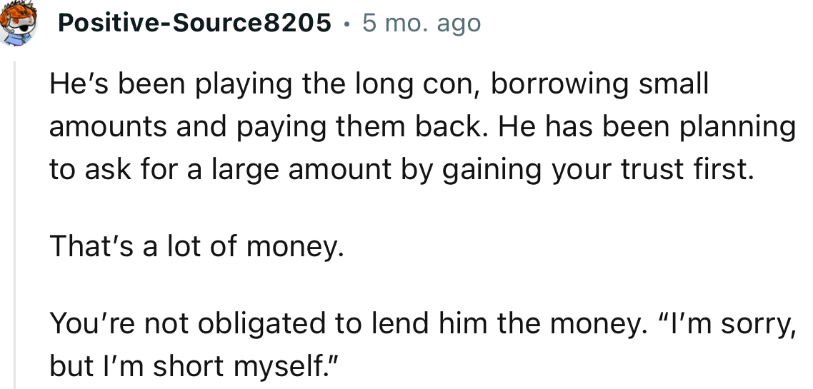 “He has been planning to ask for a large amount by gaining your trust first.”
