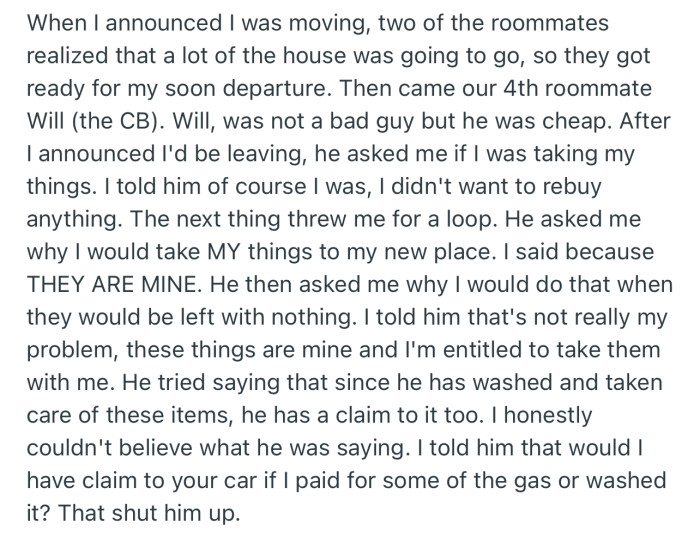 OP announced that they would soon be leaving and taking their property. However, one roommate was not happy about this