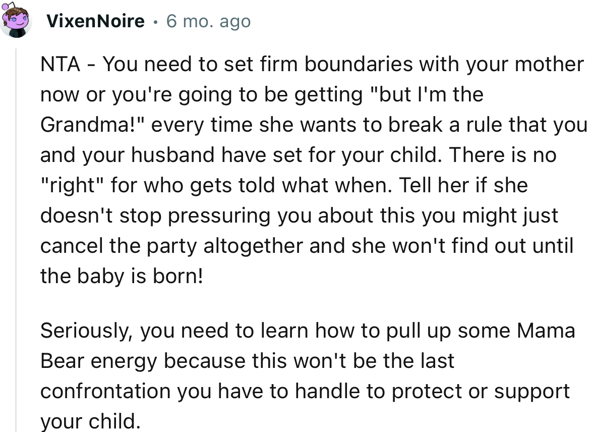 “Tell her if she doesn't stop pressuring you about this, you might just cancel the party altogether, and she won't find out until the baby is born!”