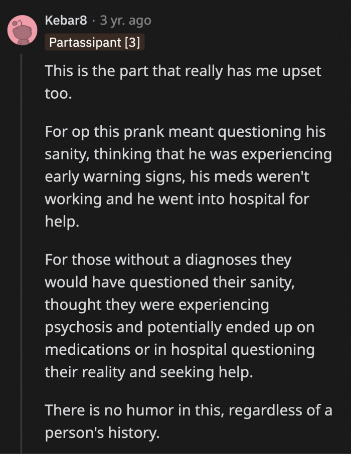 Even for Someone Without a History of Mental Illness, This Would Be a Sick Joke to Play. For OP, Who Is Schizophrenic, It Could Be Life or Death. It's Dangerous.