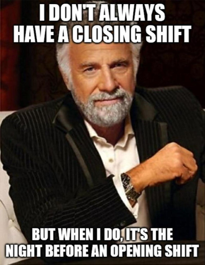27. It's the night before an opening shift.