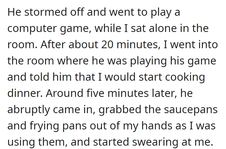 After an argument, he played a game. When she began cooking, he abruptly intervened, swearing and grabbing utensils.