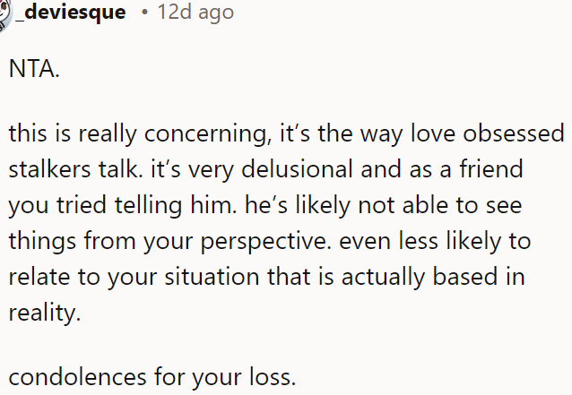 It's concerning and delusional behavior typical of obsessive stalkers, and he likely can't see things from a realistic perspective.
