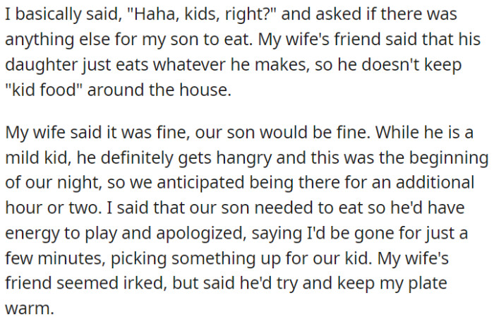The OP requested different food for their son, but the host didn't have any, so the OP chose to buy food for his child, which upset the friend.