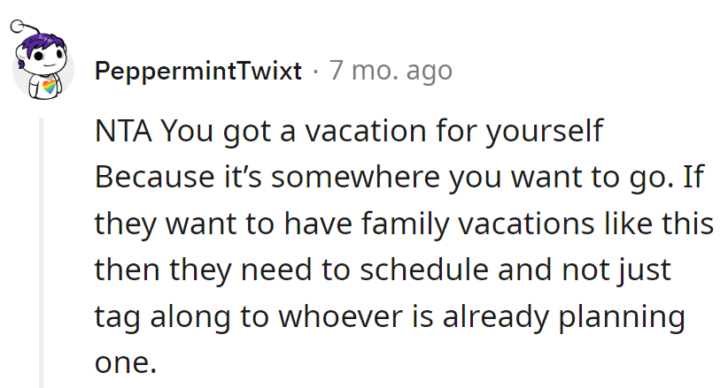 It's a vacation, not a family free-for-all. If they want family trips, they can plan and not just tag along like vacation stowaways!