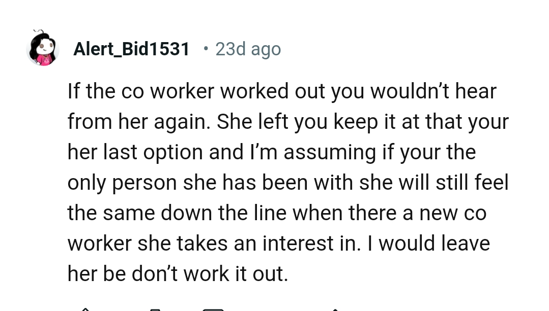 She kept the OP as her last option, as she wouldn't be back if the coworker had accepted her